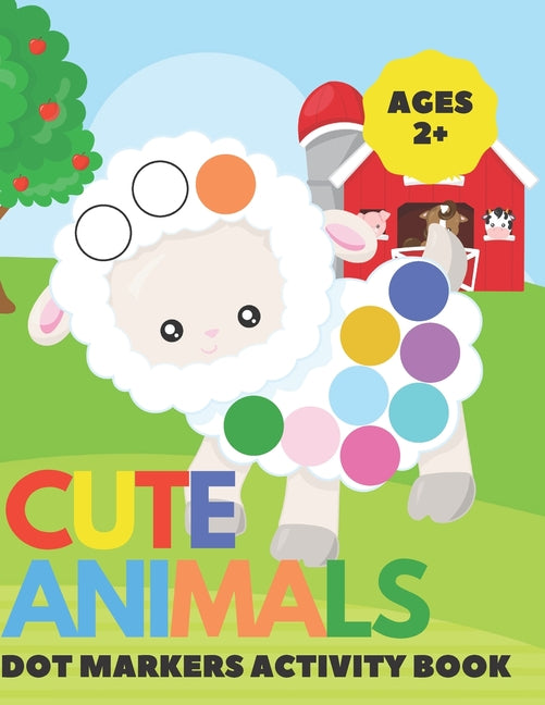 Book cover for Cute Animal Dot Markers Activity Book: Easy Guided BIG DOTS - Do a dot page a day - Gift For Kids Ages 1-3, 2-4, 3-5, Baby, Toddler, Preschool, Art Pa