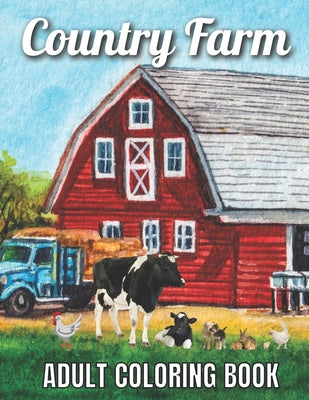 Book cover for Country Farm Adult Coloring Book: An Adult Coloring Book with Charming Country Life, Playful Animals, Beautiful Flowers, and Nature Scenes for Relaxat
