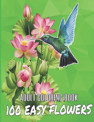 Book cover for 100 Easy Flowers Adult Coloring Book: Beautiful Flowers Coloring Pages with Large Print for Adult Relaxation - Perfect Coloring Book for Seniors