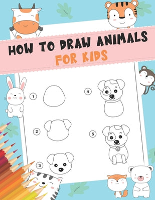 Book cover for How to Draw Animals For Kids: A Fun and Simple Step-by-Step Drawing and Activity Book for Kids - A Great book for toddlers, kindergarten, preschool