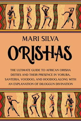 Book cover for Orishas: The Ultimate Guide to African Orisha Deities and Their Presence in Yoruba, Santeria, Voodoo, and Hoodoo, Along with an