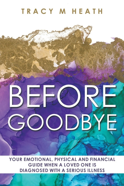 Book cover for Before Goodbye: Your Emotional, Physical and Financial Guide When a Loved One is Diagnosed With a Serious Illness