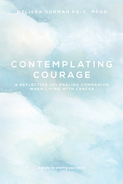Book cover for Contemplating Courage: A Reflective Journaling Companion When Living with Cancer