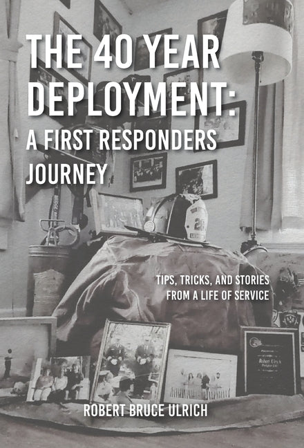 Book cover for 40 Year Deployment - A First Responders Journey: Tips, Tricks, and Stories From a Life of Service