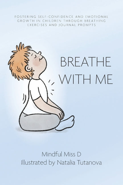 Book cover for Breathe With Me: Fostering Self-Confidence and Emotional Growth in Children through Breathing Exercises and Journal Prompts