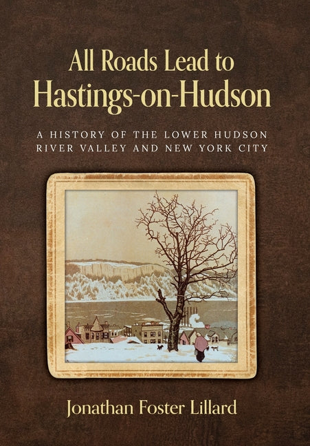 Book cover for All Roads Lead to Hastings-on-Hudson: A History of the Lower Hudson River Valley and New York City