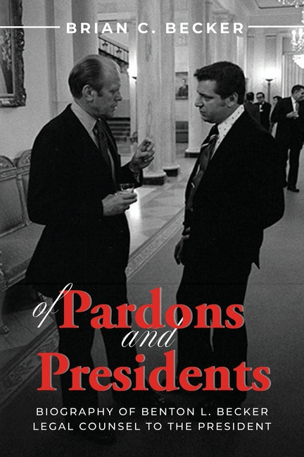 Book cover for Of Pardons and Presidents: Biography of Benton L. Becker Legal Counsel to the President