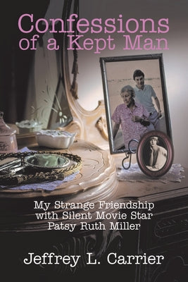 Book cover for Confessions of a Kept Man: My Strange Friendship with Silent Movie Star Patsy Ruth Miller