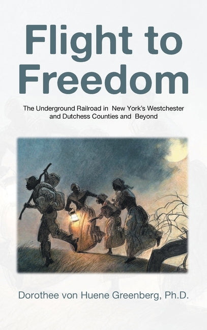 Book cover for Flight to Freedom: The Underground Railroad in New York's Westchester and Dutchess Counties and Beyond