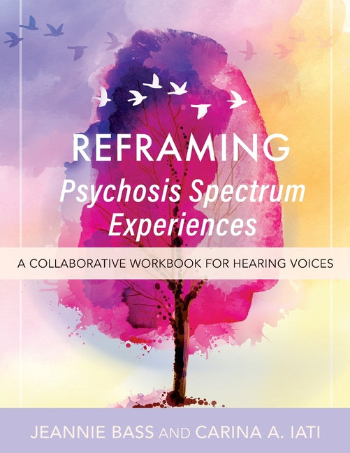 Book cover for Reframing Psychosis Spectrum Experiences: A Collaborative Workbook for Hearing Voices