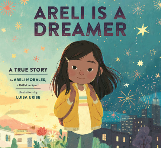 Book cover for Areli Is a Dreamer: A True Story by Areli Morales, a Daca Recipient