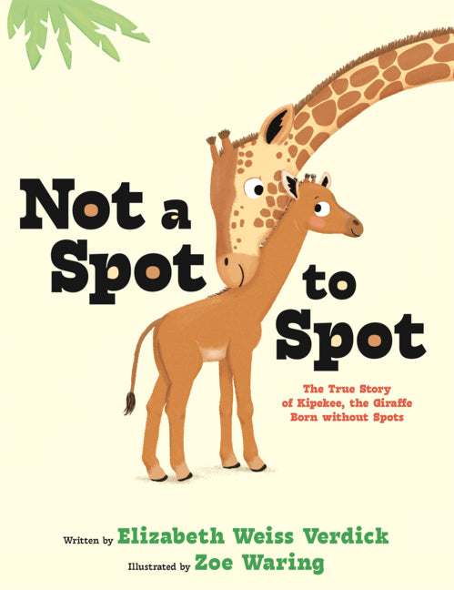 Book cover for Not a Spot to Spot: The True Story of Kipekee, the Giraffe Born Without Spots
