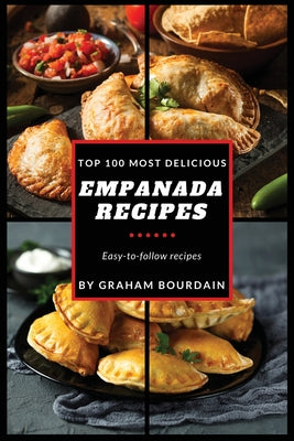 Book cover for Top 100 Most Delicious Empanada Recipes: A Cookbook with Beef, Pork, Chicken, Turkey and more - [Books on Meat Pies, Samosas, Calzones and Turnovers]