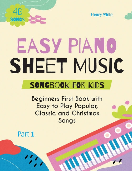 Book cover for Easy Piano Sheet Music Songbook for Kids: Beginners First Book with Easy to Play Popular, Classic and Christmas Songs 40 Songs Part 1