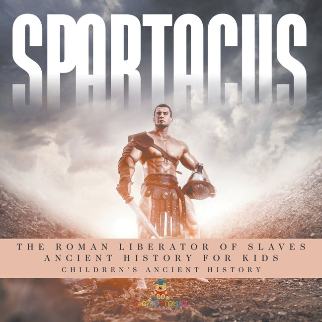 Book cover for Spartacus: The Roman Liberator of Slaves - Ancient History for Kids Children's Ancient History
