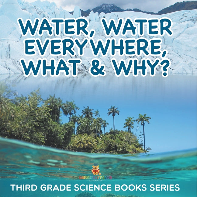 Book cover for Water, Water Everywhere, What & Why?: Third Grade Science Books Series