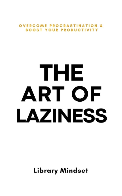 Book cover for The Art of Laziness: Overcome Procrastination & Improve Your Productivity