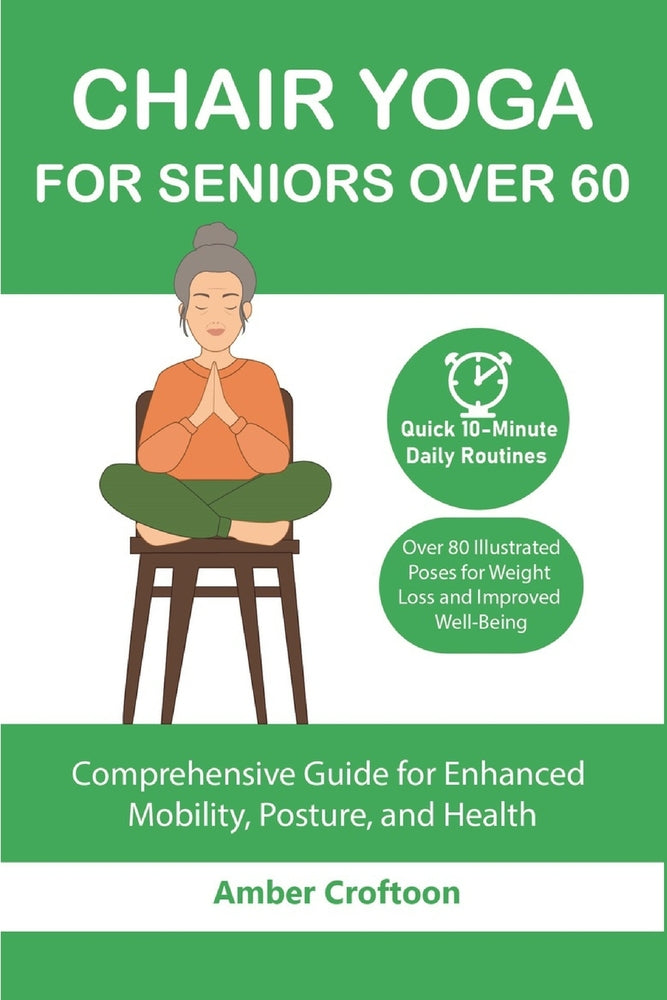 Book cover for Chair Yoga For Seniors Over 60: A Comprehensive Guide for Enhanced Mobility, Posture, and Health Quick 10-Minute Daily Routines with Over 80 Illustrat