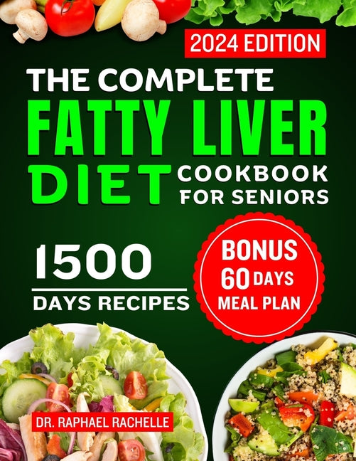 Book cover for Complete Fatty Liver Diet Cookbook for Seniors 2024: Elevate Your Senior Years with Wholesome Liver-Boosting Cuisine! With 60 Days Healthy Meal Plan