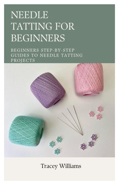 Book cover for Needle Tatting for Beginners: Beginners Step-by-Step Guides to Needle Tatting Projects