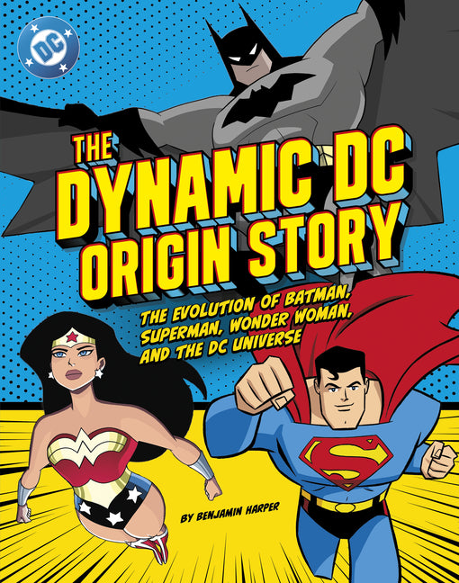 Book cover for Dynamic DC Origin Story: The Evolution of Batman, Superman, Wonder Woman, and the DC Universe