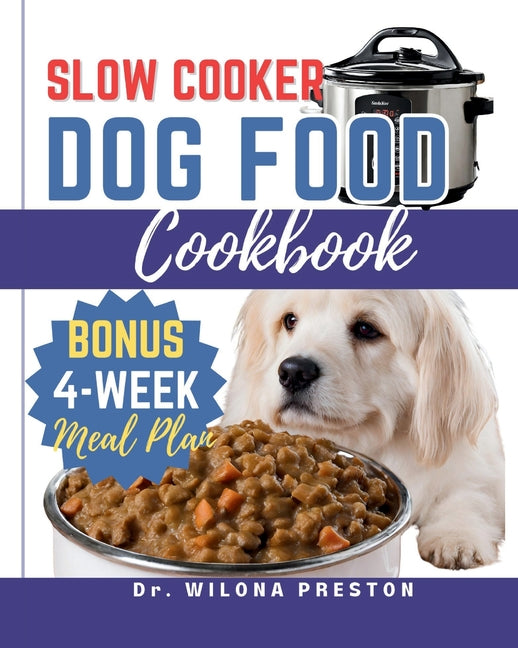 Book cover for Slow Cooker Dog Food Cookbook: Easy Homemade Healthy, Vet-Approved Dog Recipes in Your Crock-Pot 4-Week Meal Plan Included for Your Furry Friend