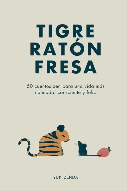 Book cover for Tigre Ratón Fresa: 60 cuentos zen para una vida más calmada, consciente y feliz - con enseñanzas, para principiantes
