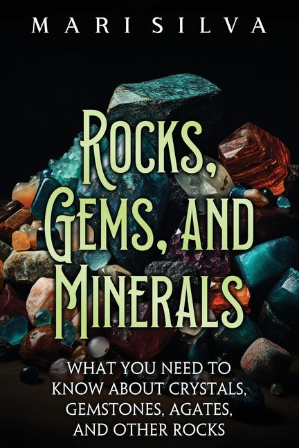 Book cover for Rocks, Gems, and Minerals: What You Need to Know about Crystals, Gemstones, Agates, and Other Rocks