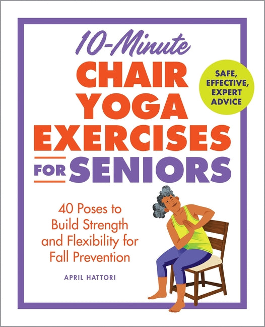 Book cover for 10-Minute Chair Yoga Exercises for Seniors: 40 Poses to Build Strength and Flexibility for Fall Prevention