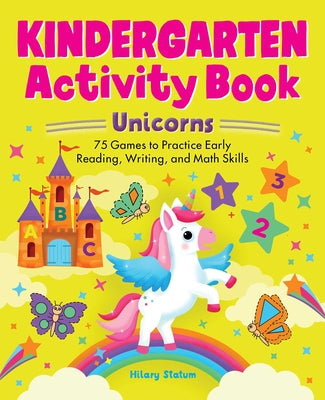 Book cover for Kindergarten Activity Book Unicorns: 75 Games to Practice Early Reading, Writing, and Math Skills