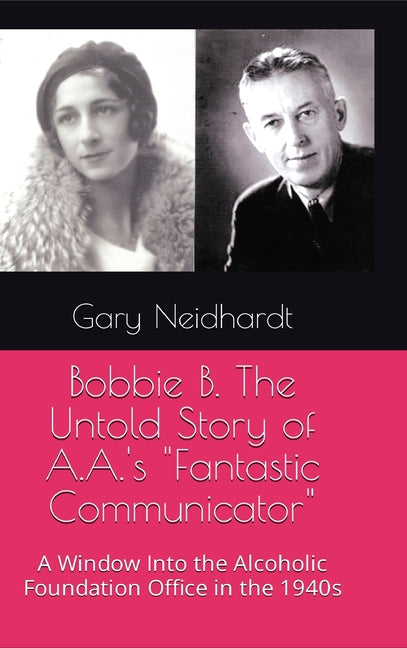 Book cover for Bobbie B. The Untold Story of A.A.'s "Fantastic Communicator"