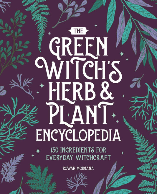 Book cover for The Green Witch's Herb and Plant Encyclopedia: 150 Ingredients for Everyday Witchcraft