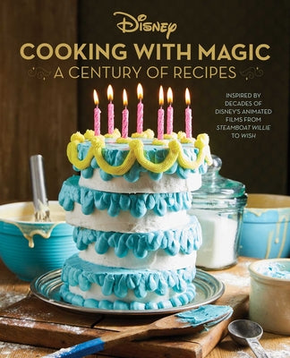 Book cover for Disney: Cooking with Magic: A Century of Recipes: Inspired by Decades of Disney's Animated Films from Steamboat Willie to Wish
