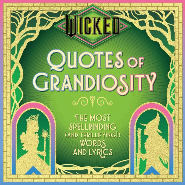 Book cover for Wicked: Quotes of Grandiosity: The Most Spellbinding (and Thrillifying!) Words and Lyrics