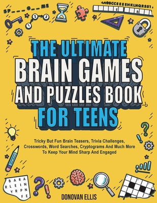 Book cover for The Ultimate Brain Games And Puzzles Book For Teens: Tricky But Fun Brain Teasers, Trivia Challenges, Crosswords, Word Searches, Cryptograms And Much
