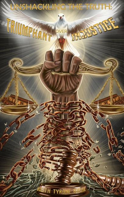 Book cover for Unshackling The Truth: Triumphant Over Injustice