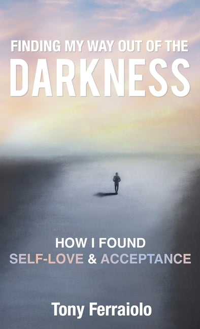 Book cover for Finding My Way Out Of The Darkness: How I Found Self-Love & Acceptance