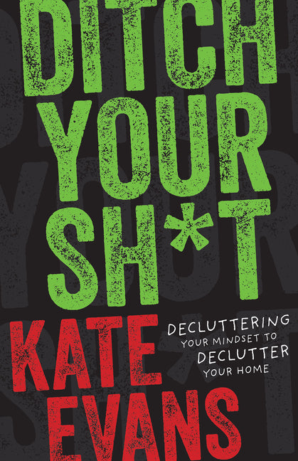 Book cover for Ditch Your Sh*t: Decluttering Your Mindset to Declutter Your Home