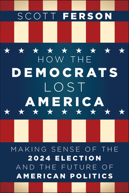 Book cover for How the Democrats Lost America: Making Sense of the 2024 Election and the Future of American Politics