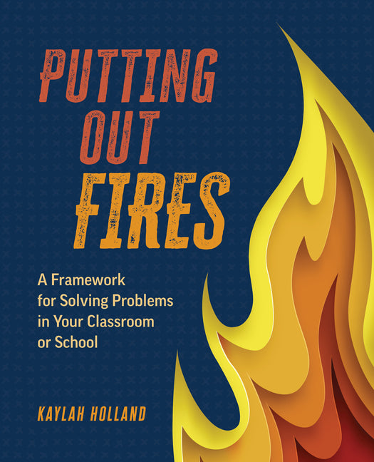 Book cover for Putting Out Fires: A Framework for Solving Problems in Your Classroom or School