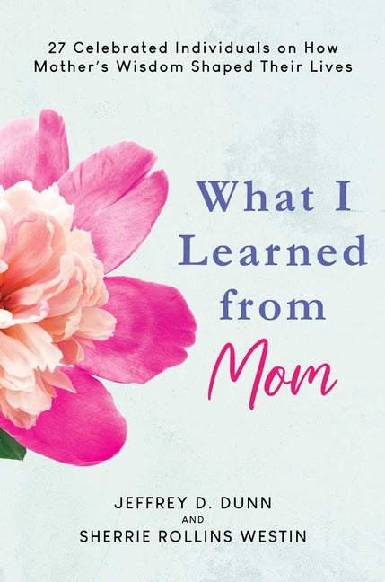 Book cover for What I Learned from Mom: 27 Celebrated Individuals on How Mother's Wisdom Shaped Their Lives