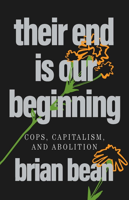 Book cover for Their End Is Our Beginning: Cops, Capitalism, and Abolition