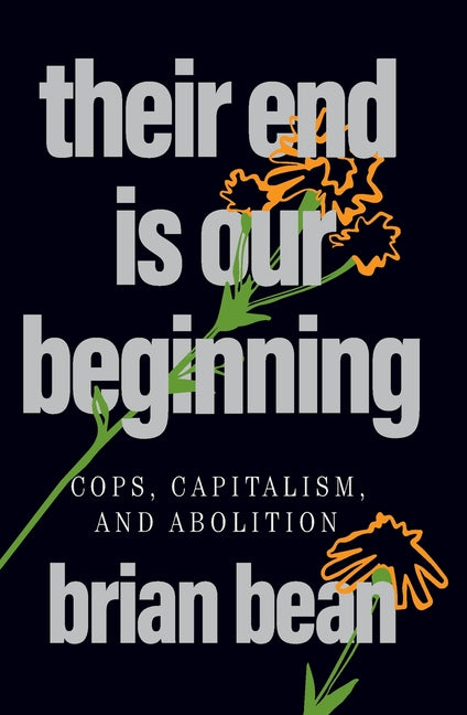 Book cover for Their End Is Our Beginning: Cops, Capitalism, and Abolition
