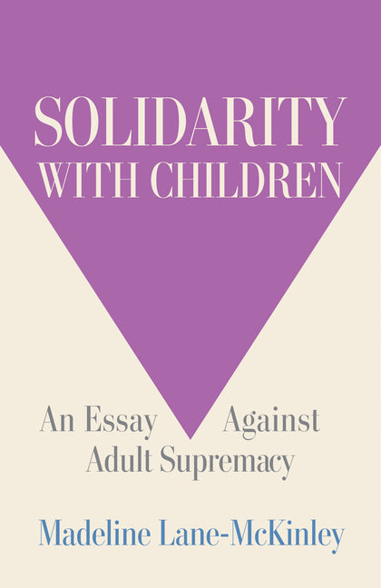 Book cover for Solidarity with Children: An Essay Against Adult Supremacy