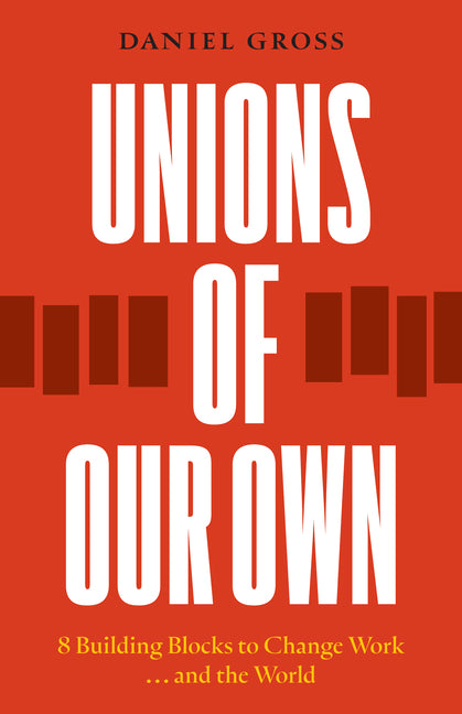 Book cover for Unions of Our Own: Eight Building Blocks to Change Work and the World