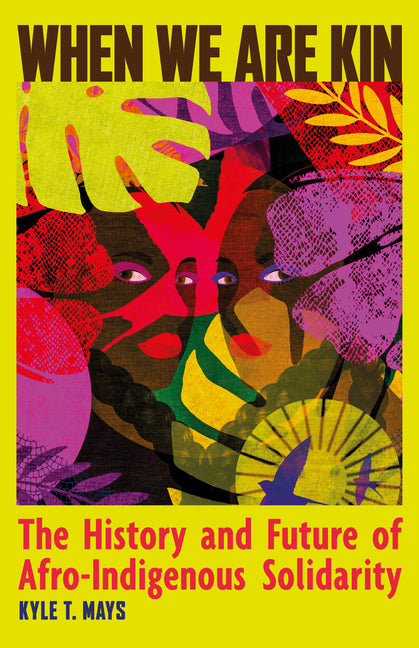 Book cover for When We Are Kin: The History and Future of Afro-Indigenous Solidarity