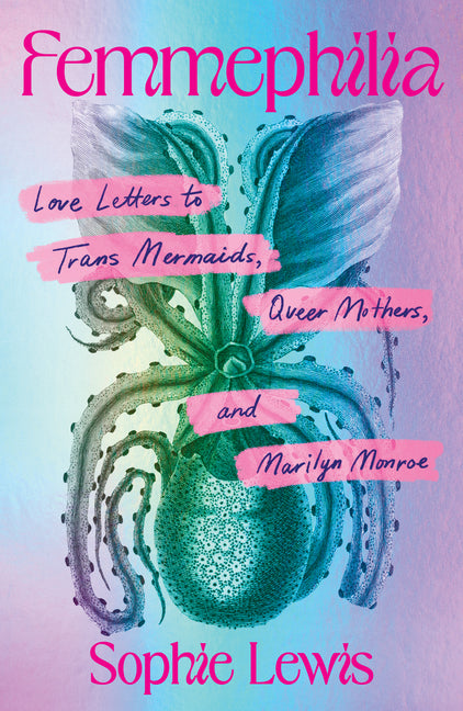 Book cover for Femmephilia: Love Letters to Trans Mermaids, Queer Mothers, and Marilyn Monroe