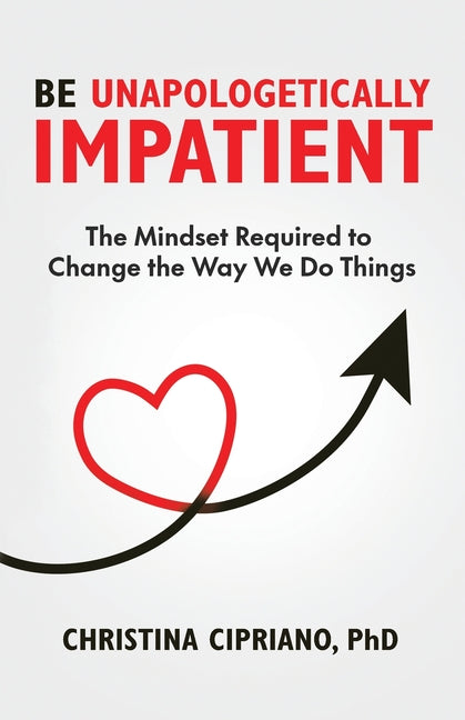 Book cover for Be Unapologetically Impatient: The Mindset Required to Change the Way We Do Things