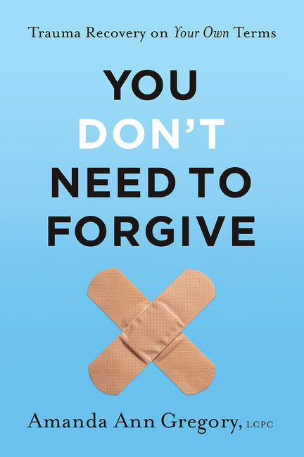 Book cover for You Don't Need to Forgive: Trauma Recovery on Your Own Terms