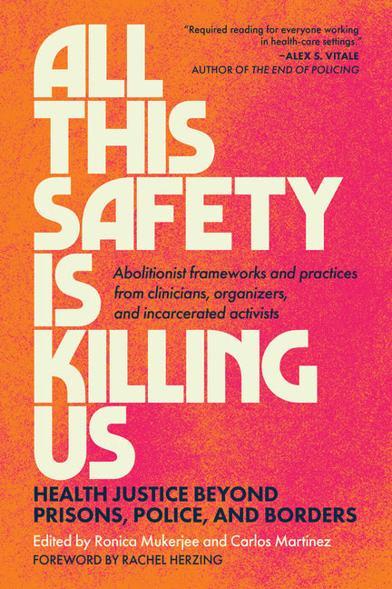 Book cover for All This Safety Is Killing Us: Health Justice Beyond Prisons, Police, and Borders--Abolitionist Frameworks and Practices from Clinicians, Organizers,